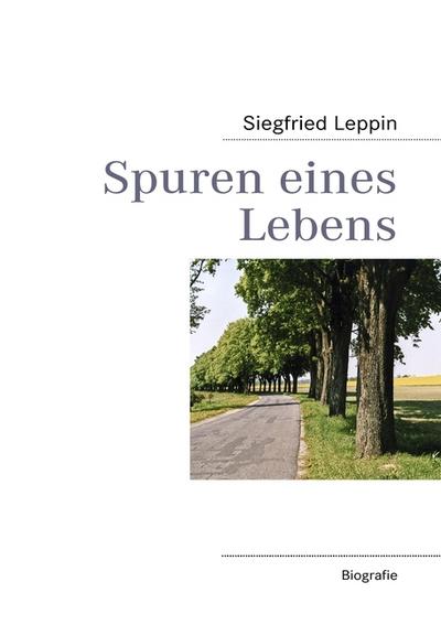 Spuren eines Lebens - Siegfried Leppin