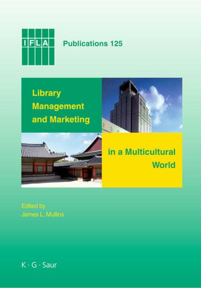 Library Management and Marketing in a Multicultural World : Proceedings of the 2006 IFLA Management and Marketing Section's Conference, Shanghai, 16-17 August, 2006 - James L. Mullins