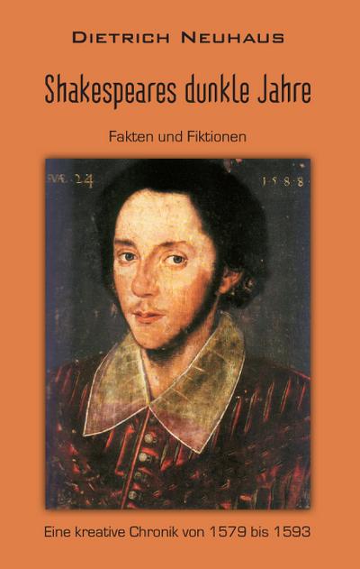 Shakespeares dunkle Jahre : Fakten und Fiktionen - Dietrich Neuhaus