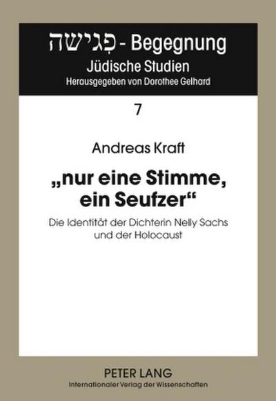 nur eine Stimme, ein Seufzer» : Die Identität der Dichterin Nelly Sachs und der Holocaust - Andreas Kraft