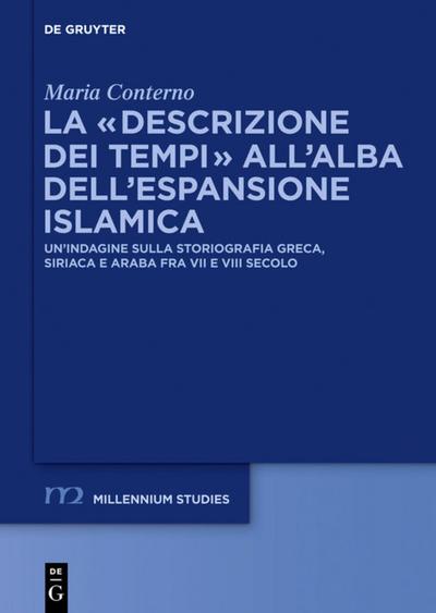 La ¿descrizione dei tempi¿ all¿alba dell¿espansione islamica : Un¿indagine sulla storiografia greca, siriaca e araba fra VII e VIII secolo - Maria Conterno