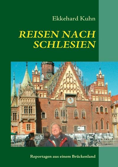 REISEN NACH SCHLESIEN : Reportagen aus einem Brückenland - Ekkehard Kuhn