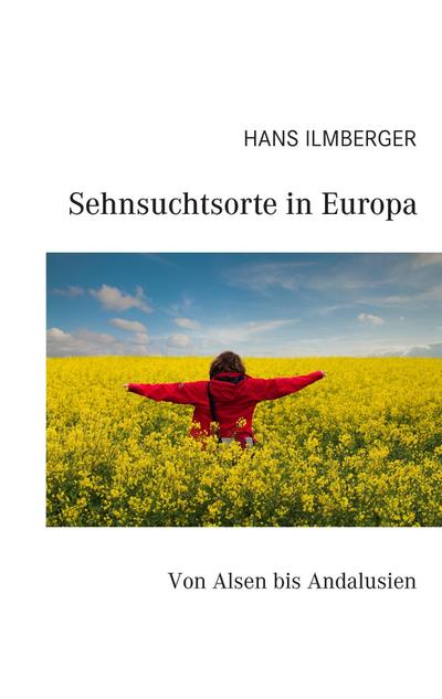 Sehnsuchtsorte in Europa : Von Alsen bis Andalusien - Hans Ilmberger
