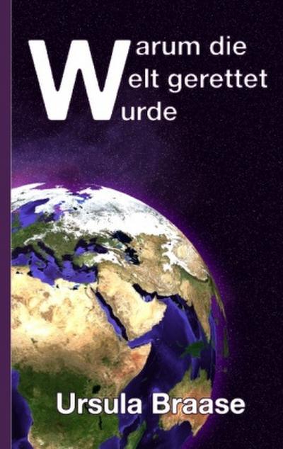 Warum die Welt gerettet wurde : Vom Einheitskreis zum Kernwesen - Ursula Braase