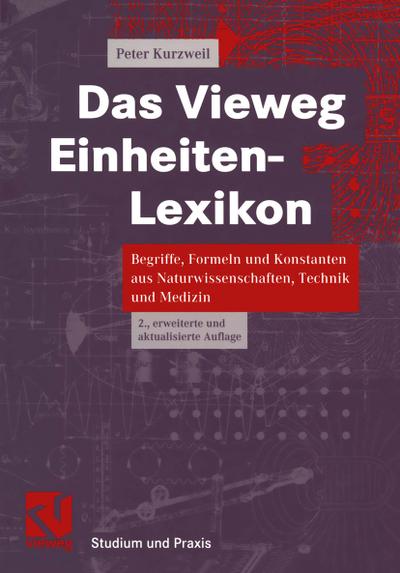 Das Vieweg Einheiten-Lexikon : Begriffe, Formeln und Konstanten aus Naturwissenschaften, Technik und Medizin - Peter Kurzweil