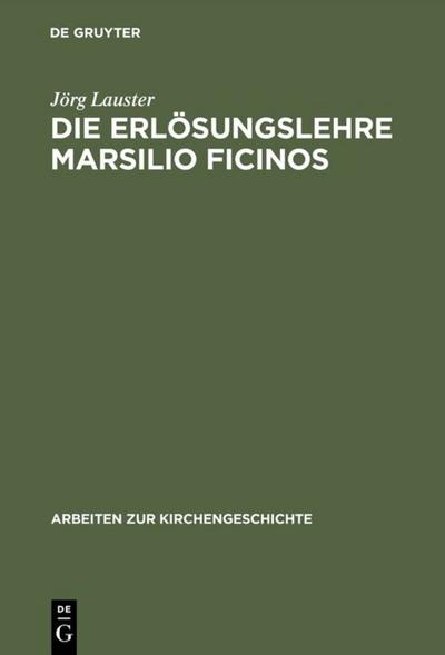 Die Erlösungslehre Marsilio Ficinos : Theologiegeschichtliche Aspekte des Renaissanceplatonismus - Jörg Lauster