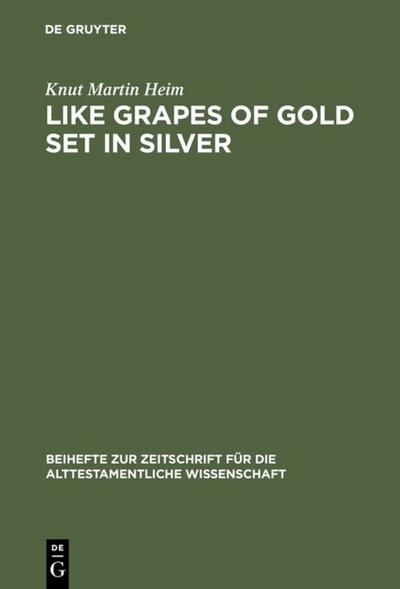 Like Grapes of Gold Set in Silver : An Interpretation of Proverbial Clusters in Proverbs 10:1-22:16 - Knut Martin Heim