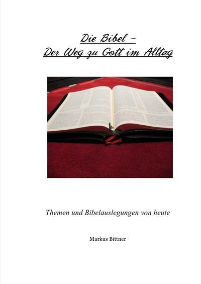 Die Bibel - Der Weg zu Gott im Alltag - Markus Bittner