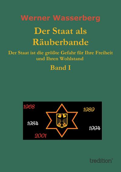 Der Staat als Räuberbande : Der Staat ist die größte Gefahr für Ihre Freiheit und Ihren Wohlstand Band I - Werner Wasserberg