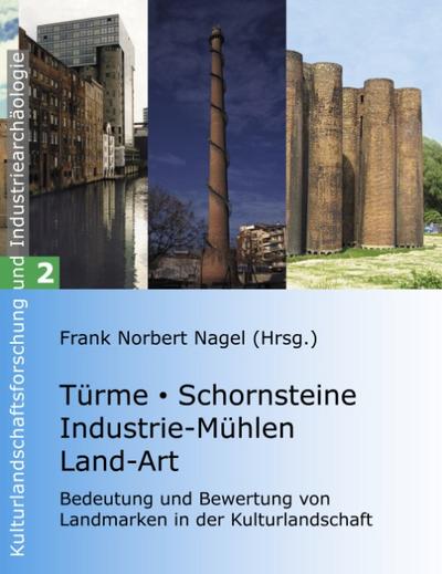 Türme, Schornsteine, Industrie-Mühlen, Land-Art : Bedeutung und Bewertung von Landmarken in der Kulturlandschaft - Frank Norbert Nagel