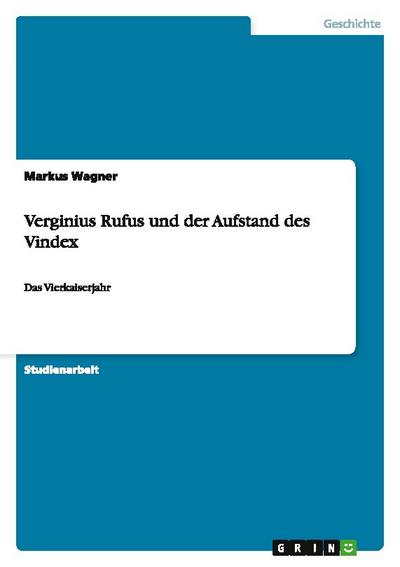 Verginius Rufus und der Aufstand des Vindex : Das Vierkaiserjahr - Markus Wagner