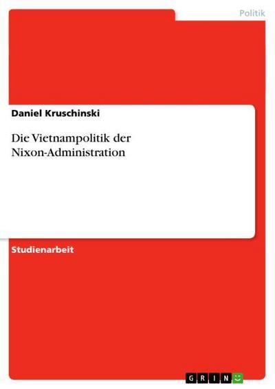 Die Vietnampolitik der Nixon-Administration - Daniel Kruschinski