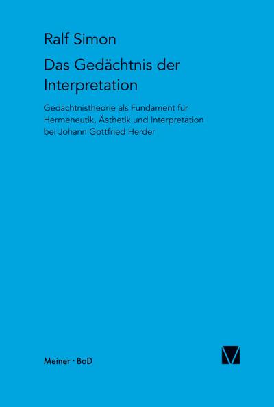Gedächtnis der Interpretation : Gedächtnistheorie als Fundament für Hermeneutik, Ästhetik und Interpretation bei Johann Gottfried Herder - Ralf Simon