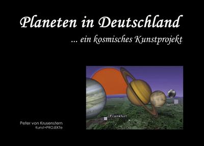 Planeten in Deutschland : . ein kosmisches Kunstprojekt - Peter Von Krusenstern