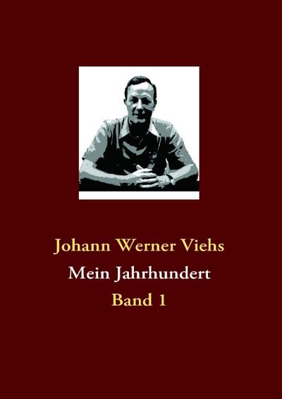 Mein Jahrhundert : Band 1 - Johann Werner Viehs