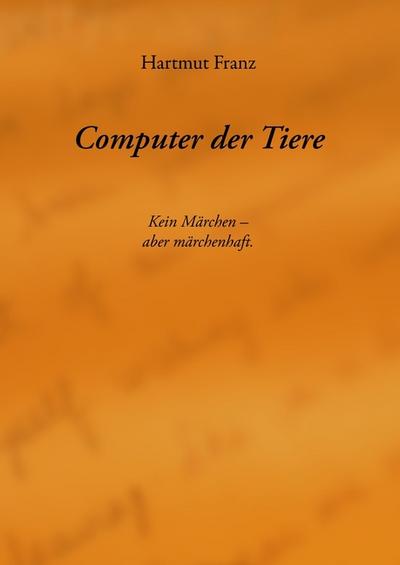 Computer der Tiere : Kein Märchen, aber märchenhaft. - Hartmut Franz