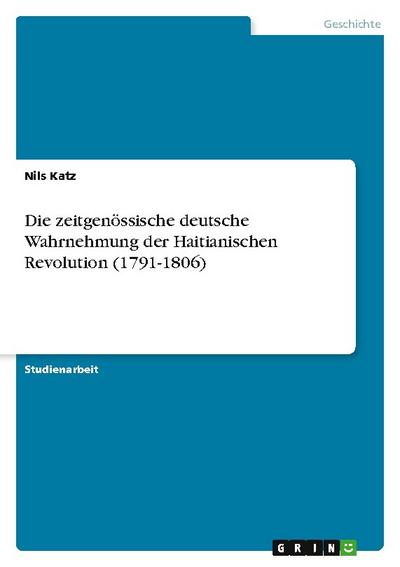 Die zeitgenössische deutsche Wahrnehmung der Haitianischen Revolution (1791-1806) - Nils Katz
