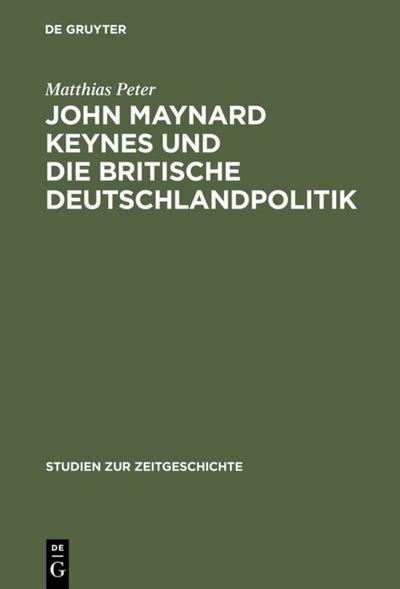 John Maynard Keynes und die britische Deutschlandpolitik : Machtanspruch und ökonomische Realität im Zeitalter der Weltkriege 1919¿1946 - Matthias Peter