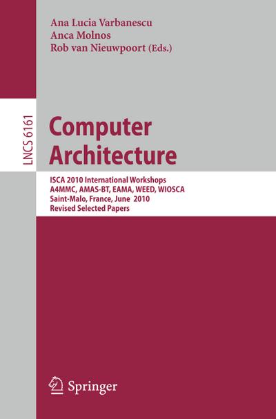 Computer Architecture : ISCA 2010 International Workshops A4MMC, AMAS-BT, EAMA, WEED, WIOSCA, Saint-Malo, France, June 19-23, 2010, Revised Selected Papers - Ana Lucia Varbanescu