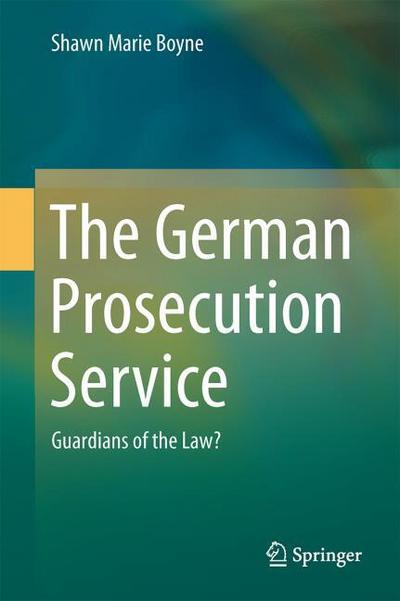 The German Prosecution Service : Guardians of the Law? - Shawn Marie Boyne