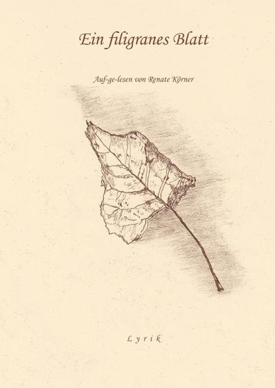 Ein filigranes Blatt : Auf-ge-lesen von Renate Körner - Renate Körner