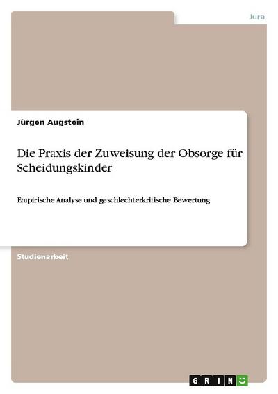 Die Praxis der Zuweisung der Obsorge für Scheidungskinder : Empirische Analyse und geschlechterkritische Bewertung - Jürgen Augstein