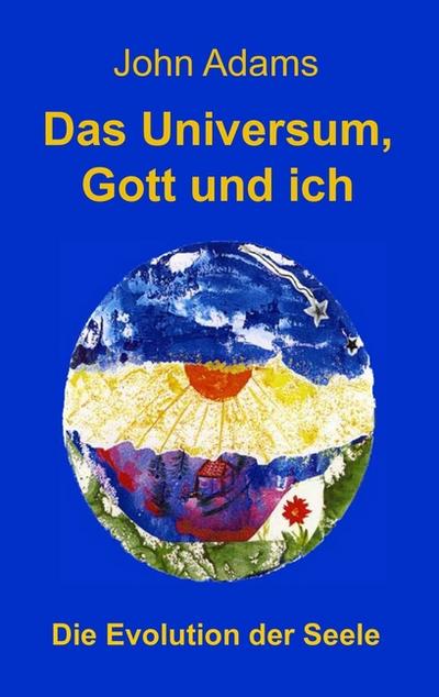 Das Universum, Gott und ich : Die Evolution der Seele - John Adams
