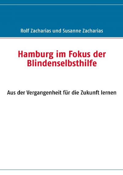 Hamburg im Fokus der Blindenselbsthilfe : Aus der Vergangenheit für die Zukunft lernen - Rolf Zacharias