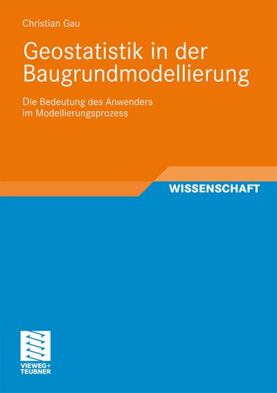 Geostatistik in der Baugrundmodellierung : Die Bedeutung des Anwenders im Modellierungsprozess - Christian Gau
