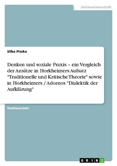 Denken und soziale Praxis ¿ ein Vergleich der Ansätze in Horkheimers Aufsatz