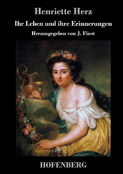 Ihr Leben und ihre Erinnerungen : Herausgegeben von J. Fürst - Henriette Herz
