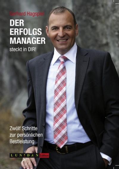 Der Erfolgsmanager steckt in DIR! : Zwölf Schritte zur persönlichen Bestleistung - Gerhard Hagspiel