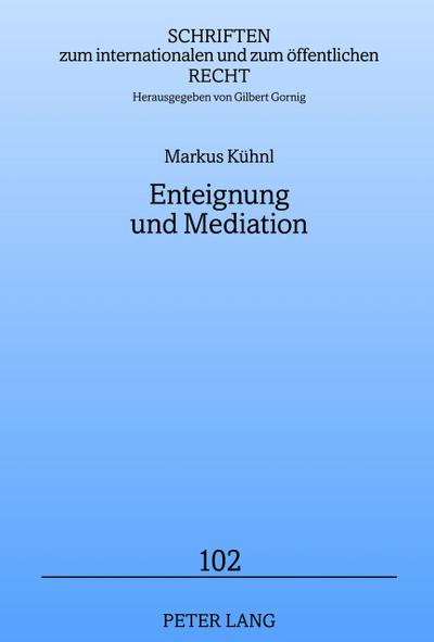 Enteignung und Mediation : Ansätze mediativer Konfliktlösung hinsichtlich einer Enteignung zur Realisierung planfeststellungsbedürftiger Großvorhaben - Markus Kühnl