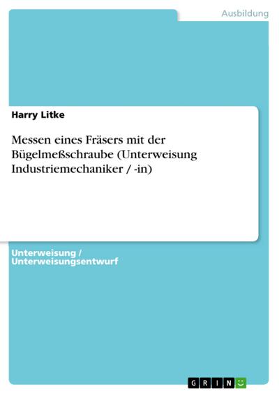 Messen eines Fräsers mit der Bügelmeßschraube (Unterweisung Industriemechaniker / -in) - Harry Litke