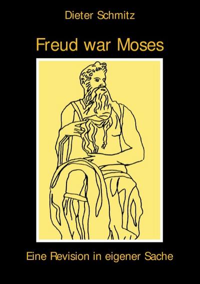 Freud war Moses : Eine Revision in eigener Sache - Dieter Schmitz