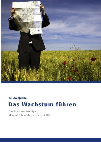 Das Wachstum führen : Das Buch zur 7-teiligen Mandat Telekonferenz-Serie 2009 - Guido Quelle