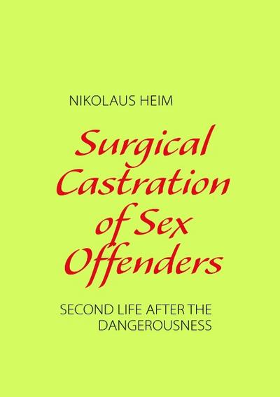 Surgical Castration of Sex Offenders - Nikolaus Heim