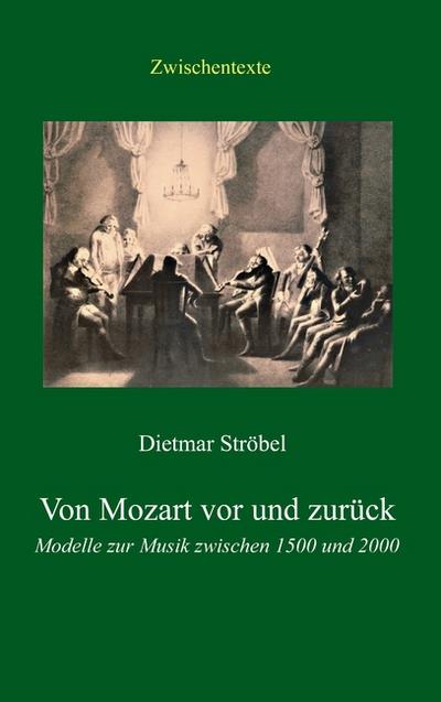 Von Mozart vor und zurück : Modelle zur Musik zwischen 1500 und 2000 - Dietmar Ströbel