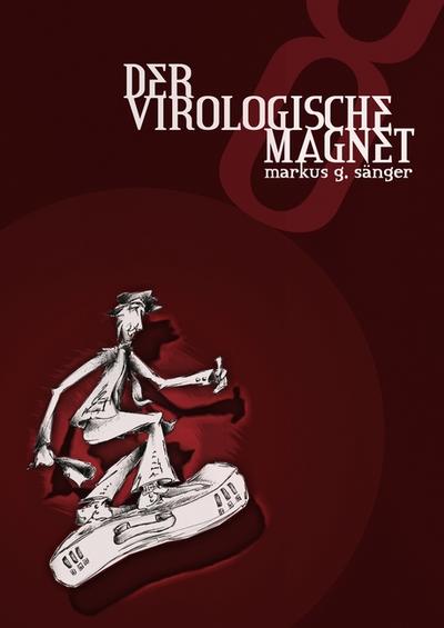 Der Virologische Magnet : Kurzgeschichten- und Lyriksammlung - Markus G. Sänger