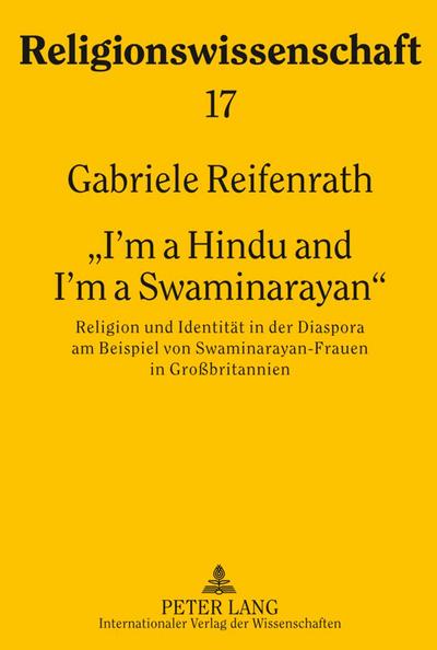 I¿m a Hindu and I¿m a Swaminarayan» : Religion und Identität in der Diaspora am Beispiel von Swaminarayan-Frauen in Großbritannien - Gabriele Reifenrath