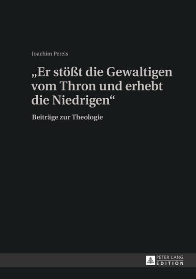 Er stößt die Gewaltigen vom Thron und erhebt die Niedrigen» : Beiträge zur Theologie - Joachim Perels