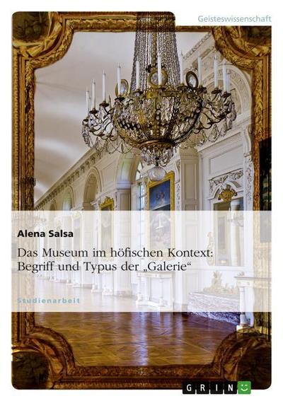 Das Museum im höfischen Kontext: Begriff und Typus der ¿Galerie¿ - Alena Salsa