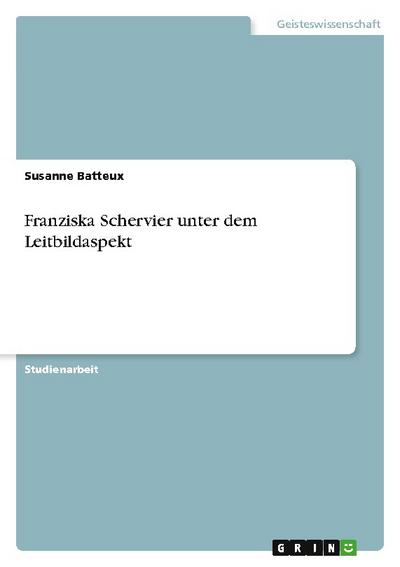 Franziska Schervier unter dem Leitbildaspekt - Susanne Batteux