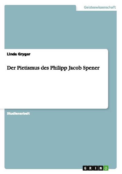 Der Pietismus des Philipp Jacob Spener - Linda Gryger