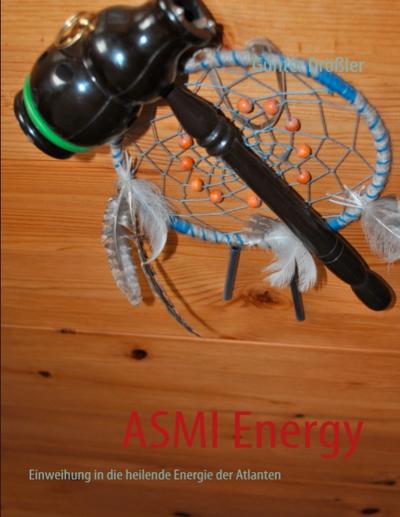 ASMI Energy : Einweihung in die heilende Energie der Atlanten - Günter Drößler