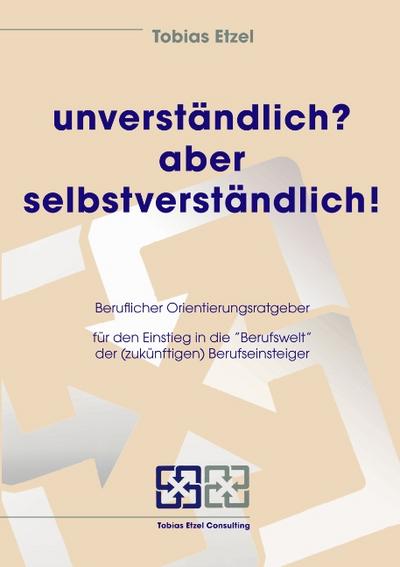 unverständlich? aber selbstverständlich! : Der Berufseinstieg - für Azubis und junge Berufseinsteiger - Tobias Etzel