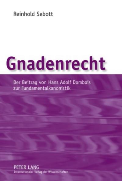 Gnadenrecht : Der Beitrag von Hans Adolf Dombois zur Fundamentalkanonistik - Reinhold Sebott Sj