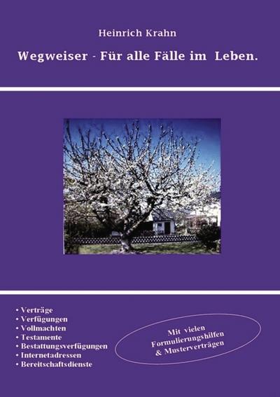 Wegweiser - Für alle Fälle im Leben. : Was man im Leben beachten sollte, bei plötzlich auftretenden unvorhergesehenen Fällen. - Heinrich Krahn