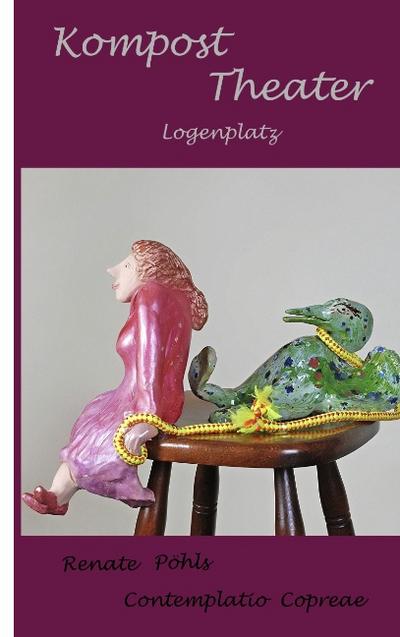 Kompost Theater - Logenplatz : Contemplatio Copreae - Renate Pöhls