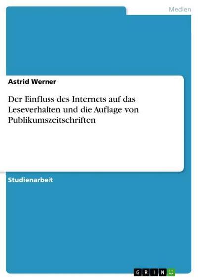 Der Einfluss des Internets auf das Leseverhalten und die Auflage von Publikumszeitschriften - Astrid Werner